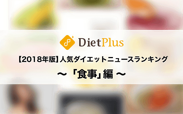 【2018年版】人気ダイエットニュースランキング 〜「食事」編〜